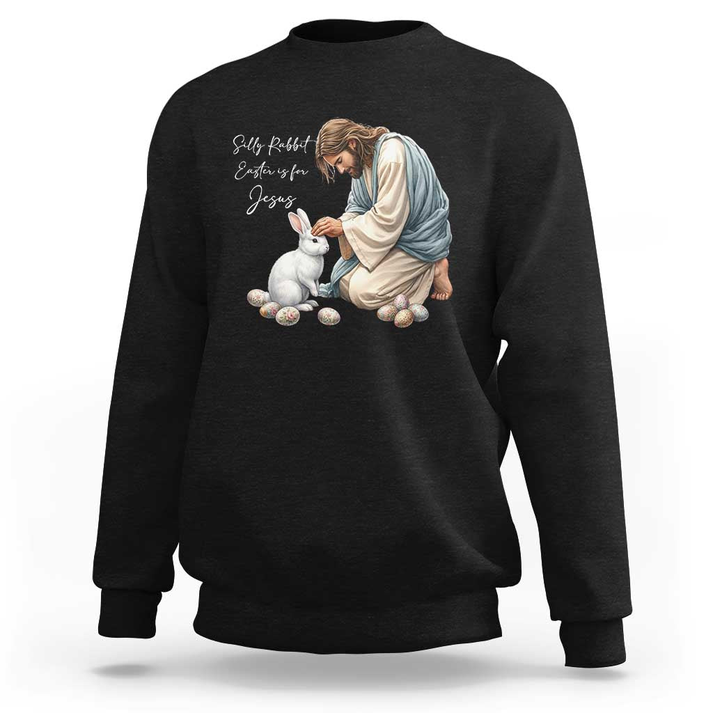 Silly Rabbit Easter Is For Jesus Sweatshirt Christian Easter Religious