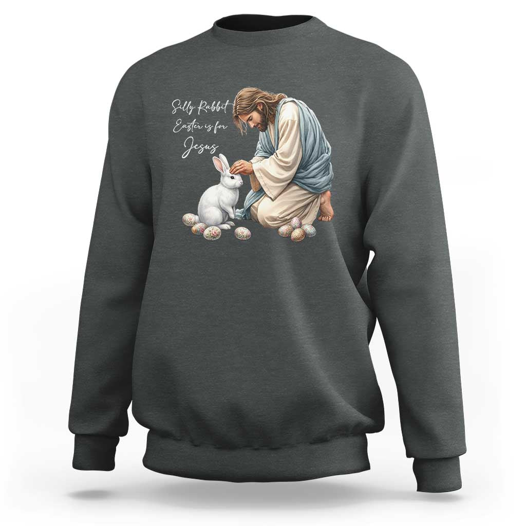 Silly Rabbit Easter Is For Jesus Sweatshirt Christian Easter Religious