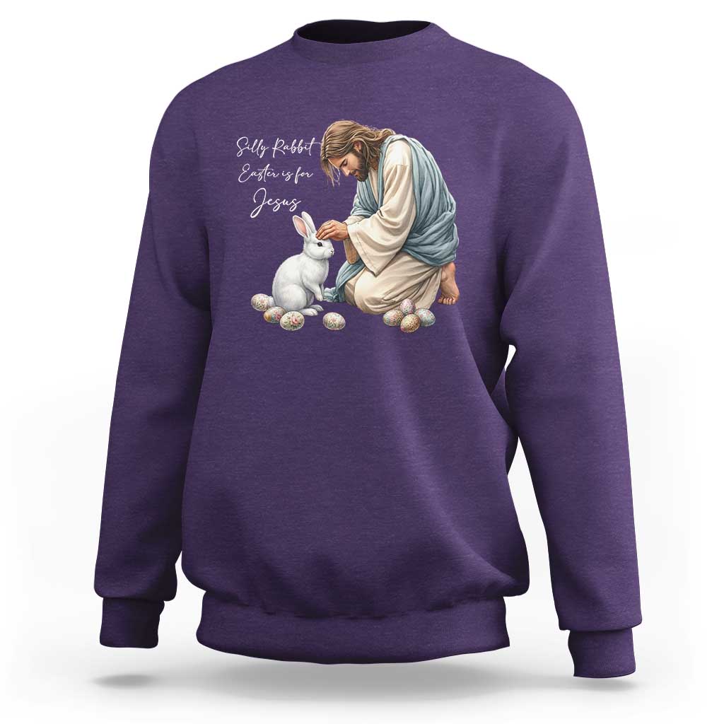 Silly Rabbit Easter Is For Jesus Sweatshirt Christian Easter Religious