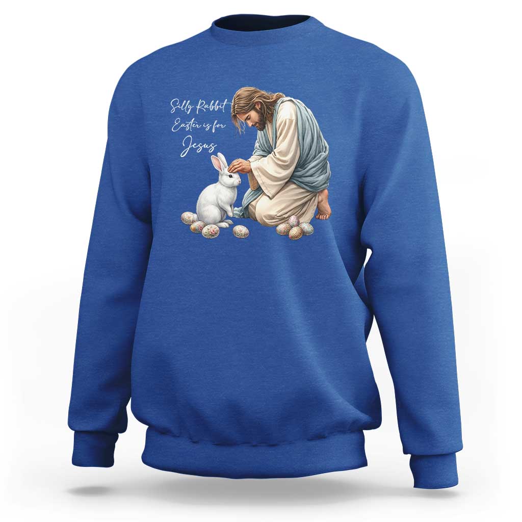 Silly Rabbit Easter Is For Jesus Sweatshirt Christian Easter Religious