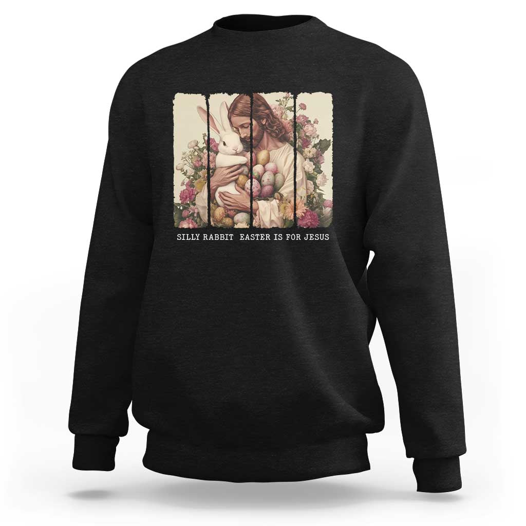 Silly Rabbit Easter Is For Jesus Sweatshirt Christian Jeusus Floral Easter