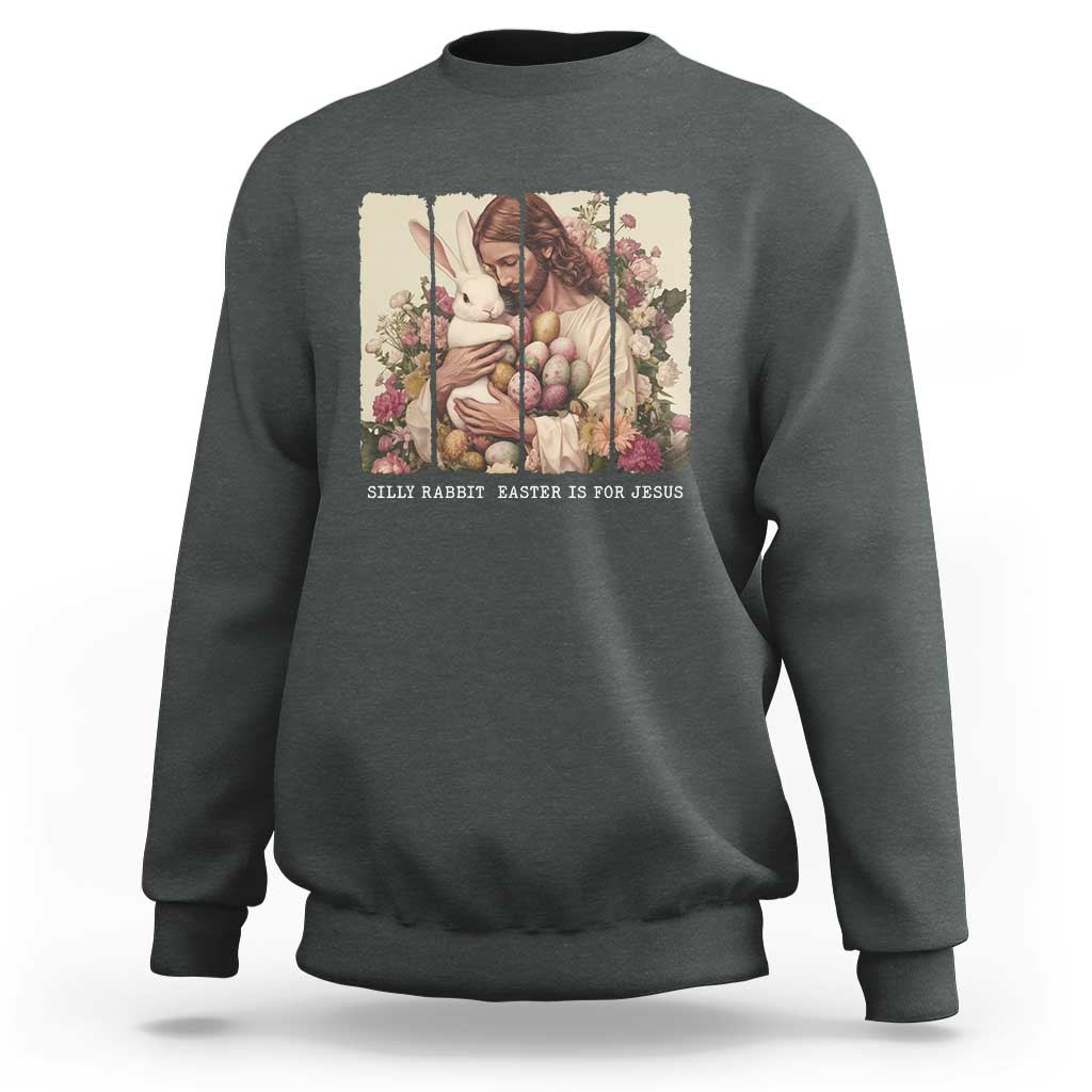 Silly Rabbit Easter Is For Jesus Sweatshirt Christian Jeusus Floral Easter