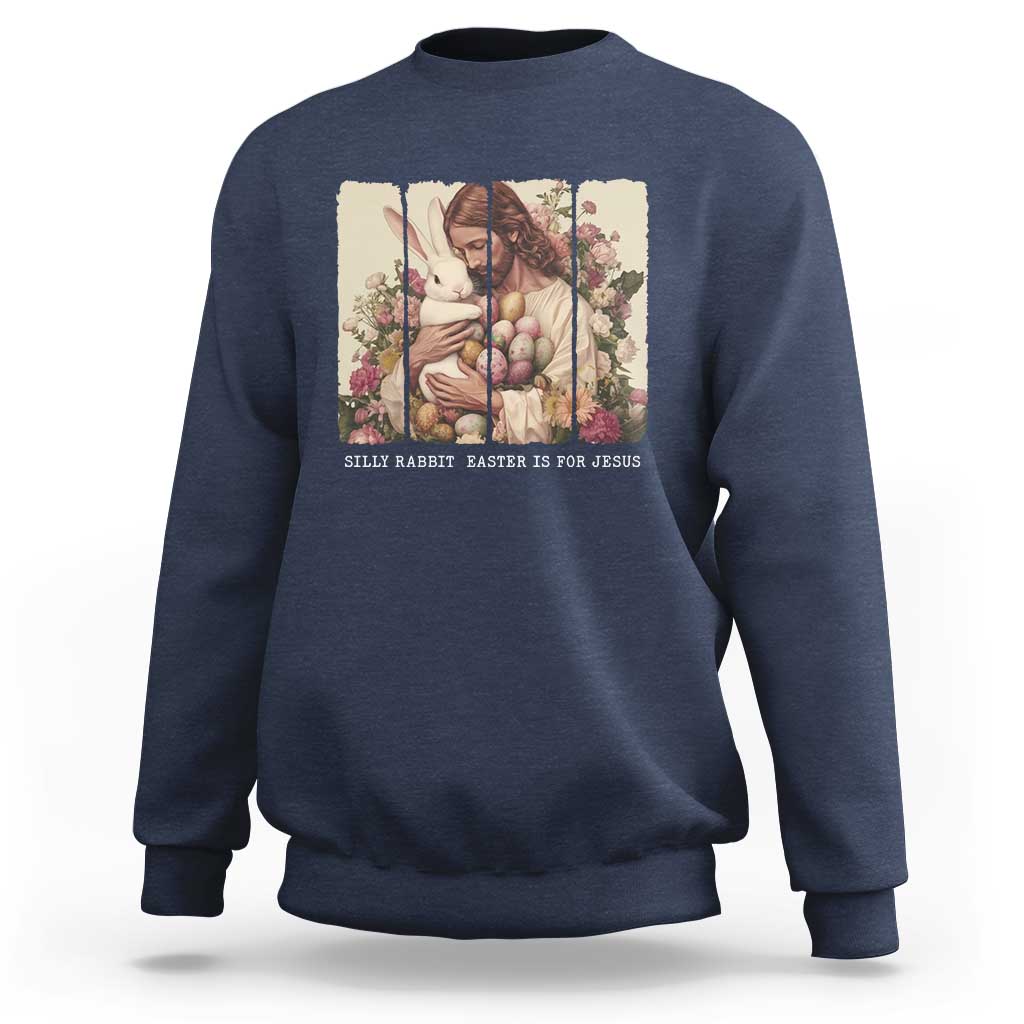 Silly Rabbit Easter Is For Jesus Sweatshirt Christian Jeusus Floral Easter