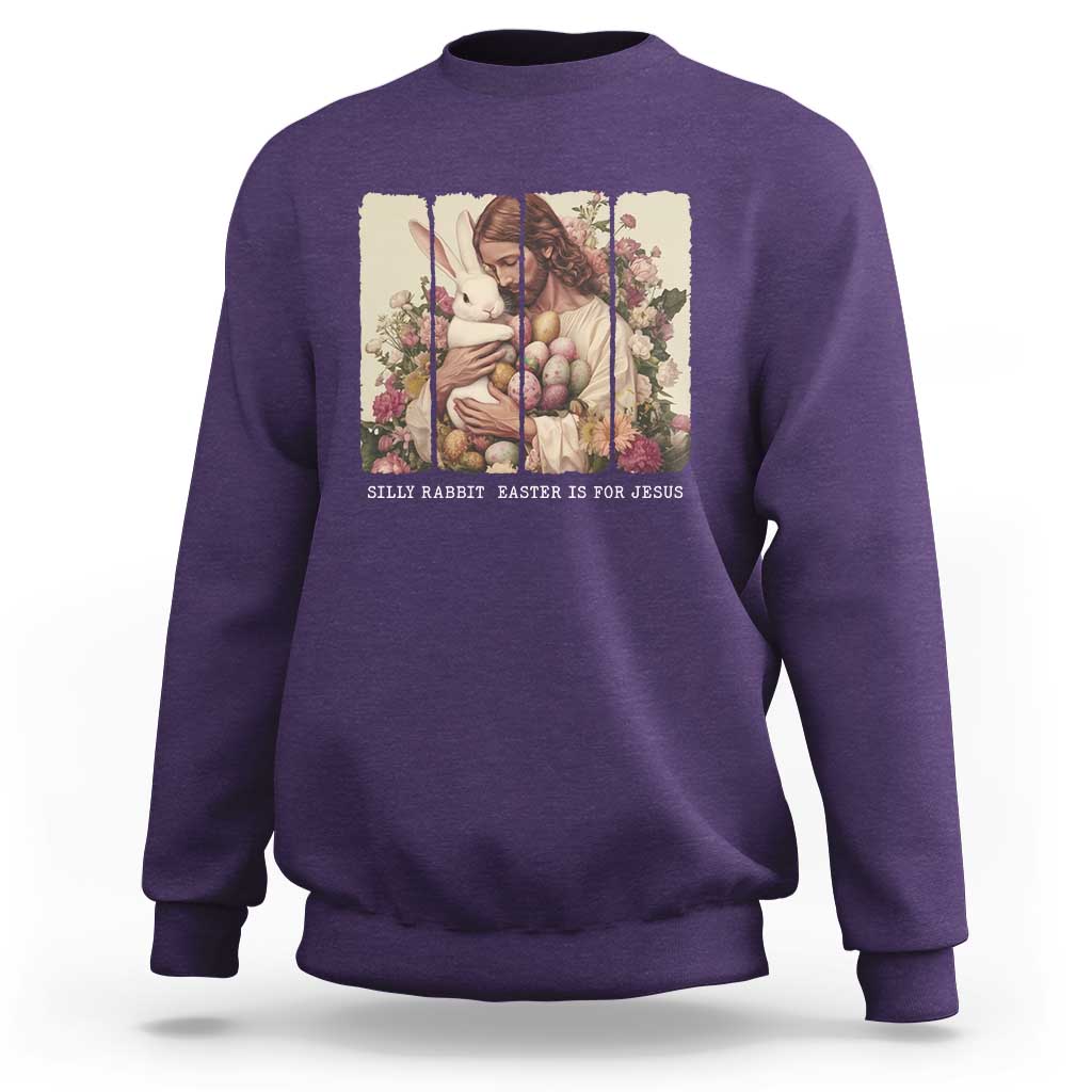 Silly Rabbit Easter Is For Jesus Sweatshirt Christian Jeusus Floral Easter