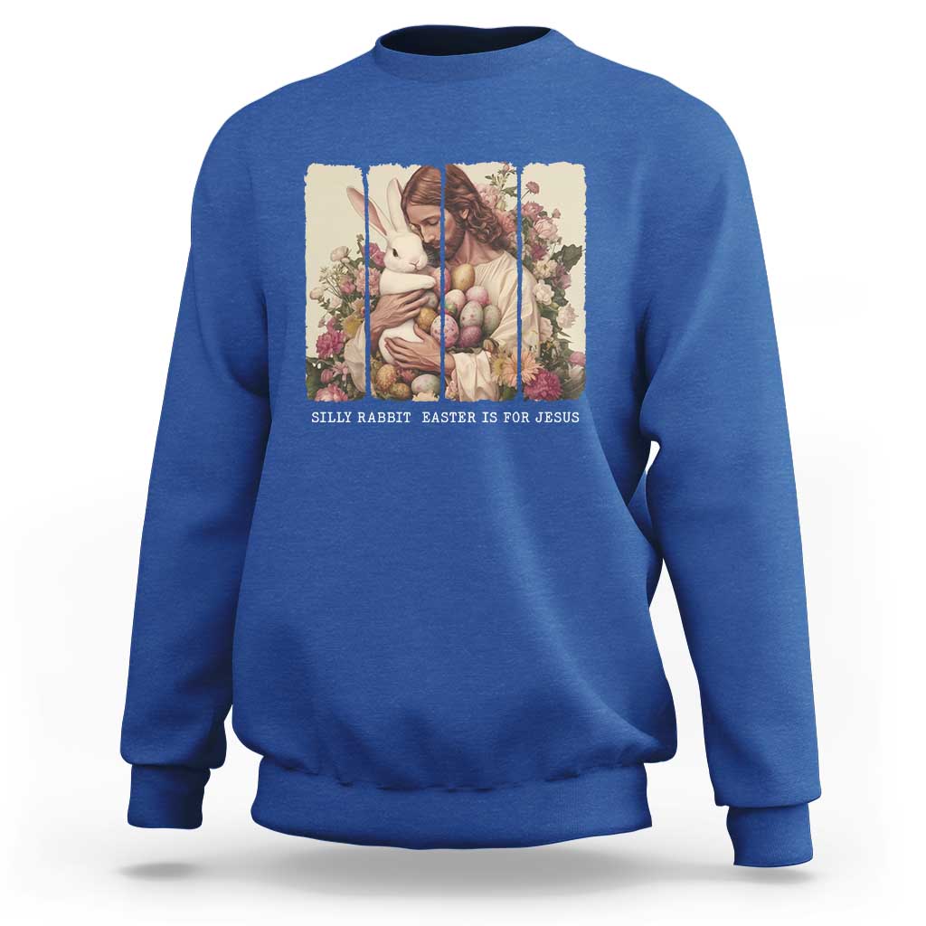 Silly Rabbit Easter Is For Jesus Sweatshirt Christian Jeusus Floral Easter