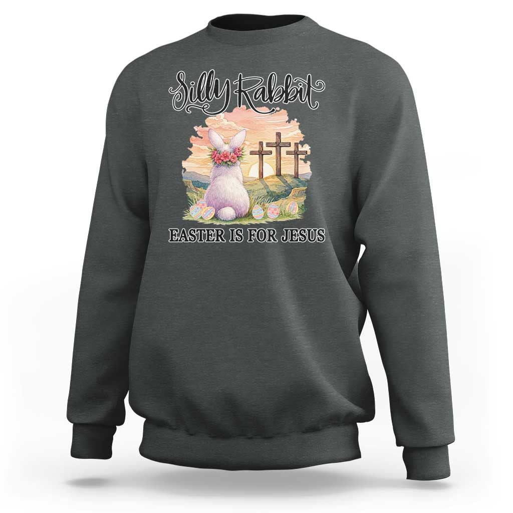 Silly Rabbit Easter Is For Jesus Sweatshirt Christian Easter