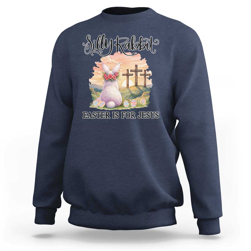 Silly Rabbit Easter Is For Jesus Sweatshirt Christian Easter