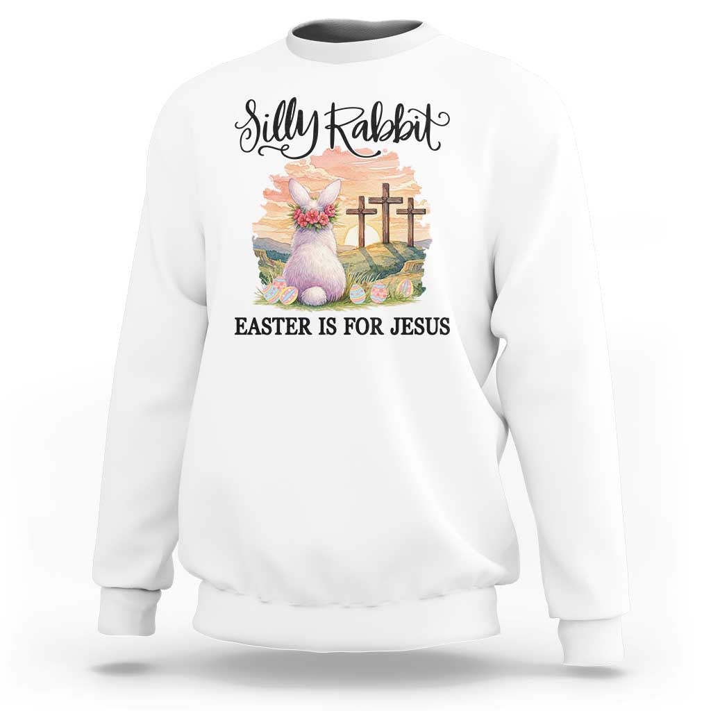 Silly Rabbit Easter Is For Jesus Sweatshirt Christian Easter