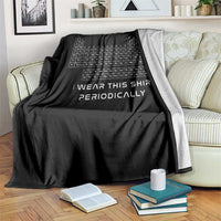 I Wear This Shirt Periodically Throw Blanket Chemistry Periodic Table Gift