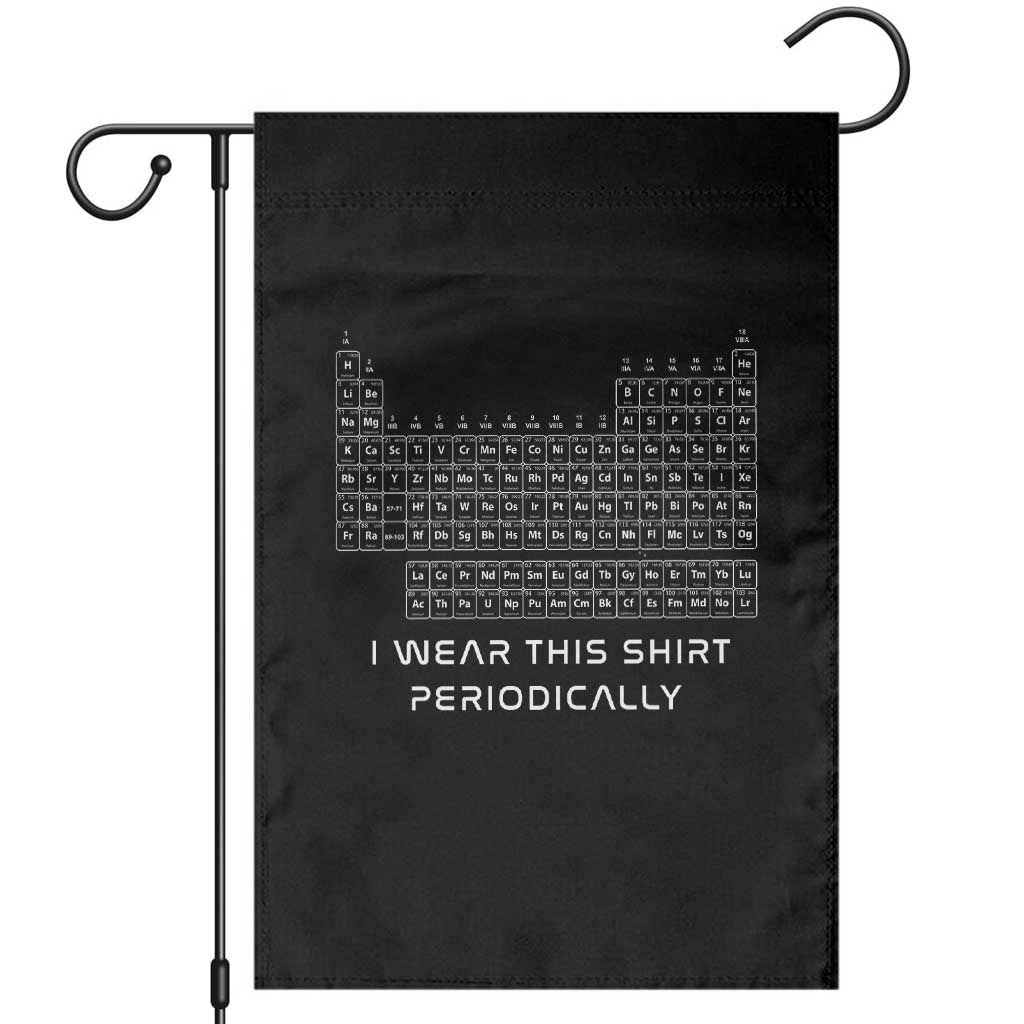 I Wear This Shirt Periodically Garden Flag Chemistry Periodic Table Gift