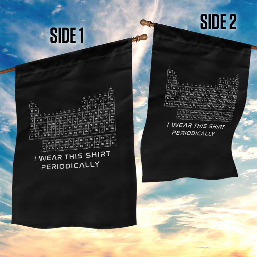 I Wear This Shirt Periodically Garden Flag Chemistry Periodic Table Gift