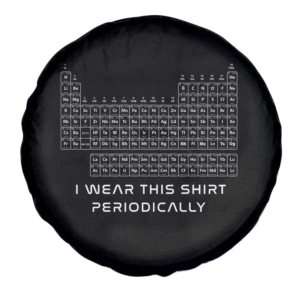 I Wear This Shirt Periodically Spare Tire Cover Chemistry Periodic Table Gift