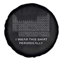 I Wear This Shirt Periodically Spare Tire Cover Chemistry Periodic Table Gift
