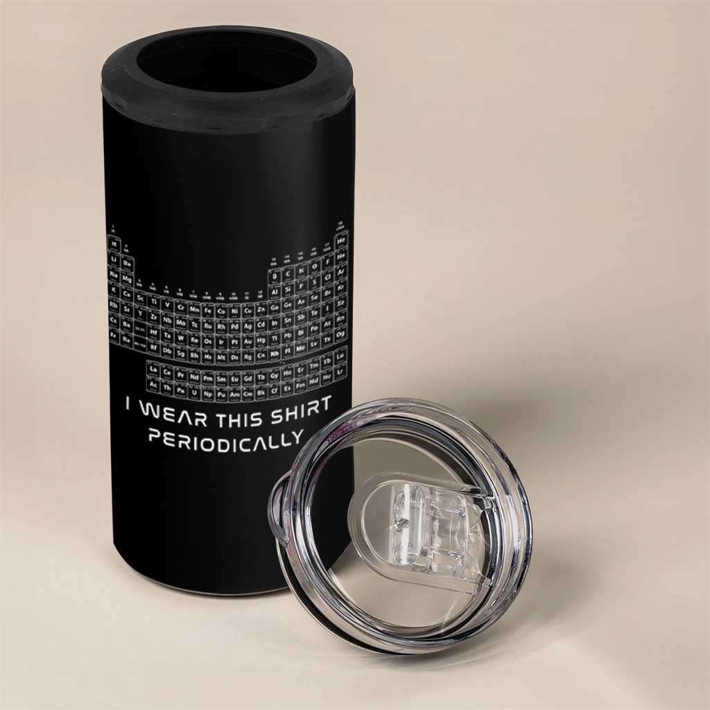 I Wear This Shirt Periodically 4 in 1 Can Cooler Tumbler Chemistry Periodic Table Gift