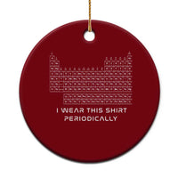 I Wear This Shirt Periodically Ceramic Ornament Chemistry Periodic Table Gift