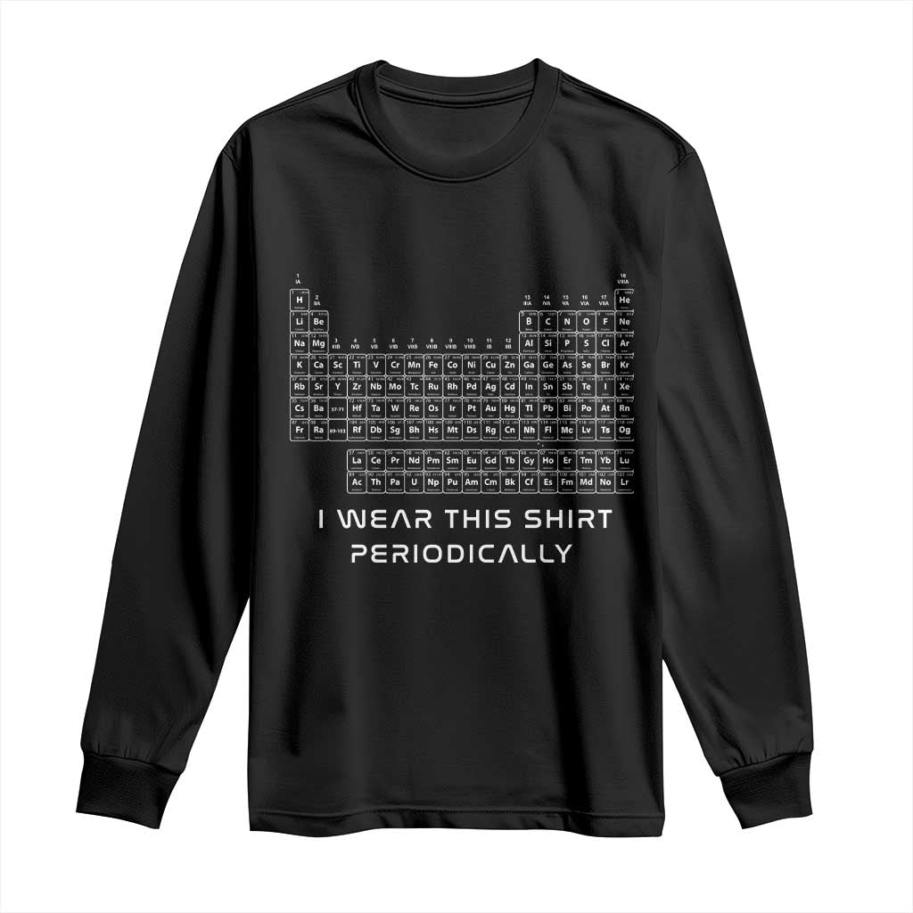 I Wear This Shirt Periodically Long Sleeve Shirt Chemistry Periodic Table Gift
