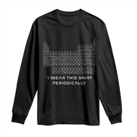 I Wear This Shirt Periodically Long Sleeve Shirt Chemistry Periodic Table Gift