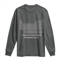 I Wear This Shirt Periodically Long Sleeve Shirt Chemistry Periodic Table Gift