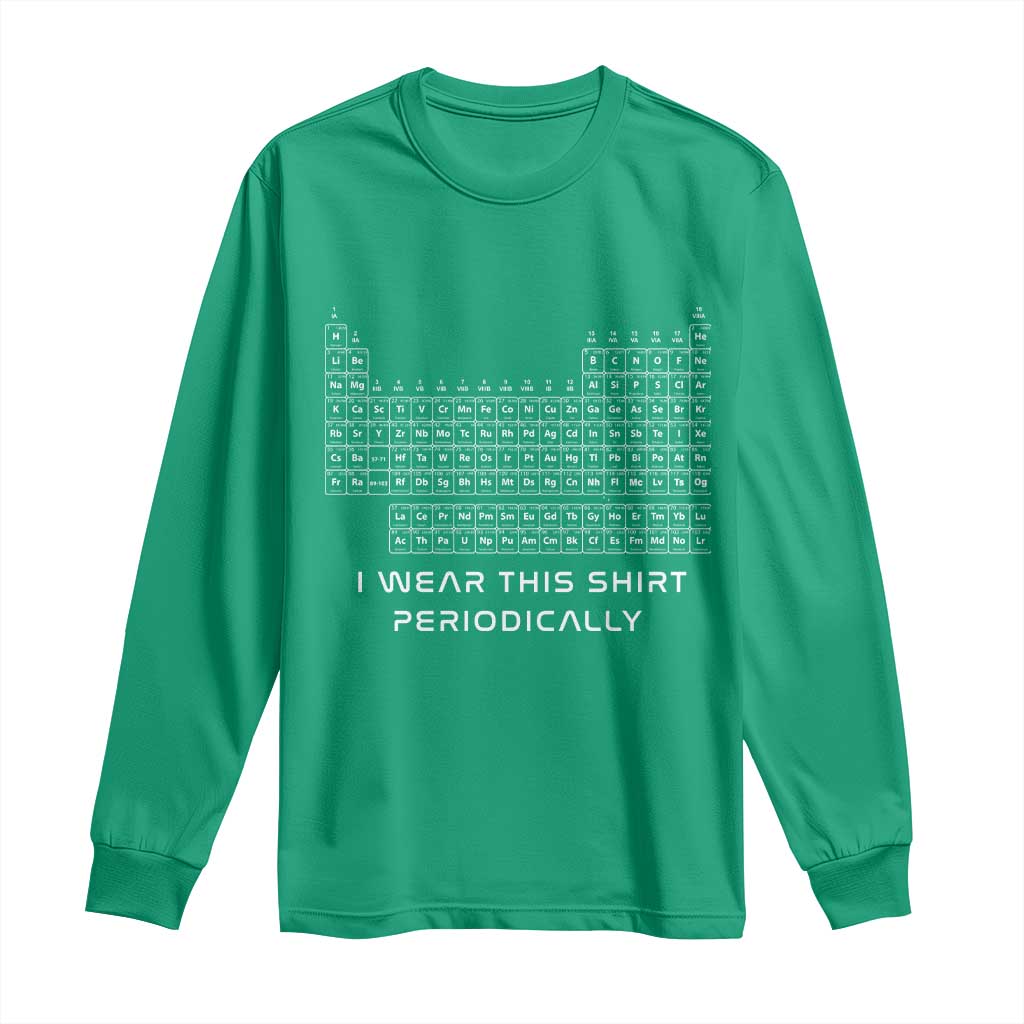 I Wear This Shirt Periodically Long Sleeve Shirt Chemistry Periodic Table Gift