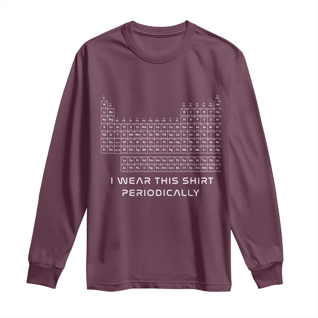 I Wear This Shirt Periodically Long Sleeve Shirt Chemistry Periodic Table Gift