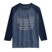 I Wear This Shirt Periodically Raglan Shirt Chemistry Periodic Table Gift
