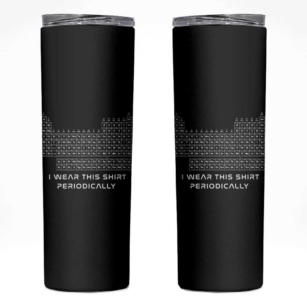 I Wear This Shirt Periodically Skinny Tumbler Chemistry Periodic Table Gift