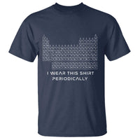 I Wear This Shirt Periodically T Shirt Chemistry Periodic Table Gift
