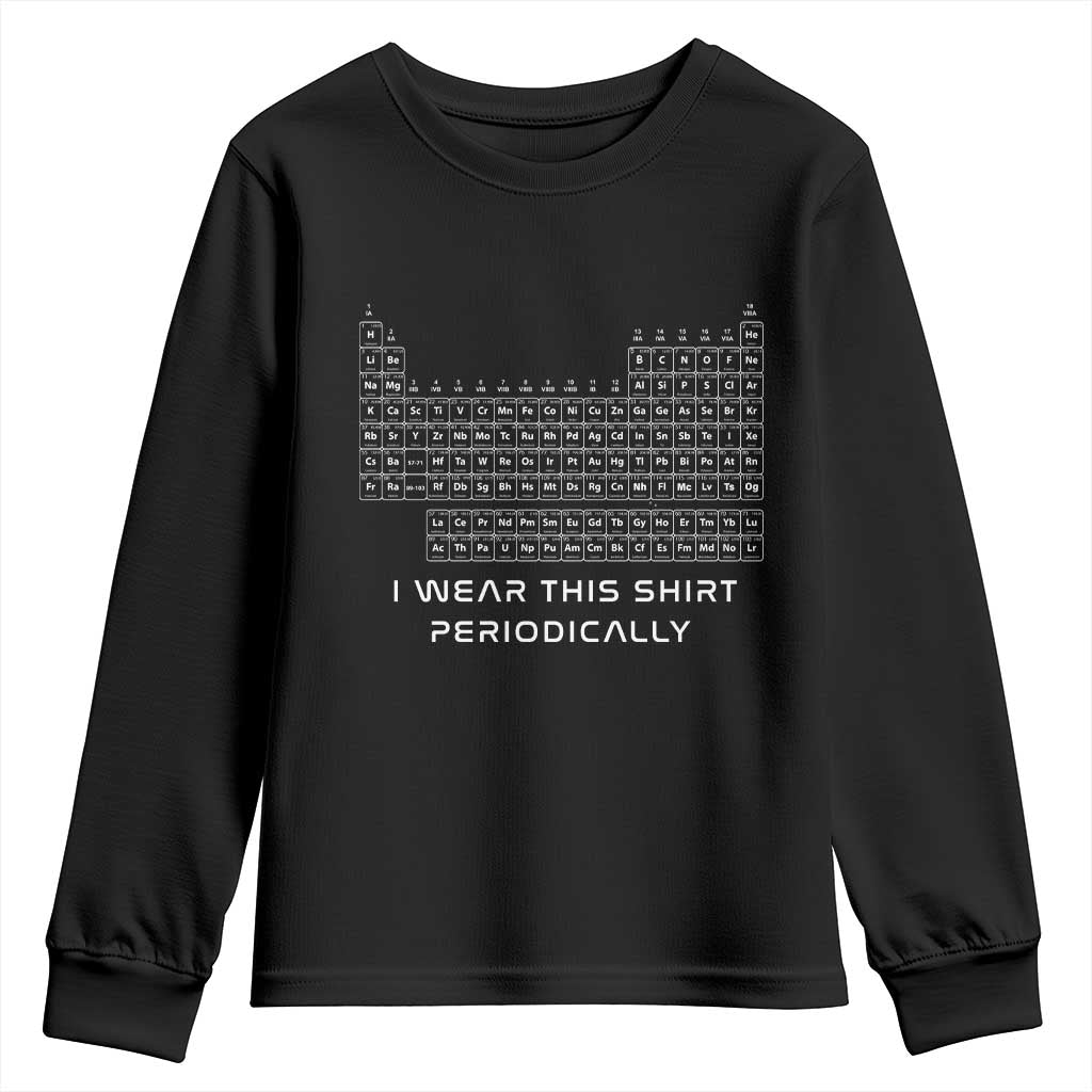 I Wear This Shirt Periodically Youth Sweatshirt Chemistry Periodic Table Gift