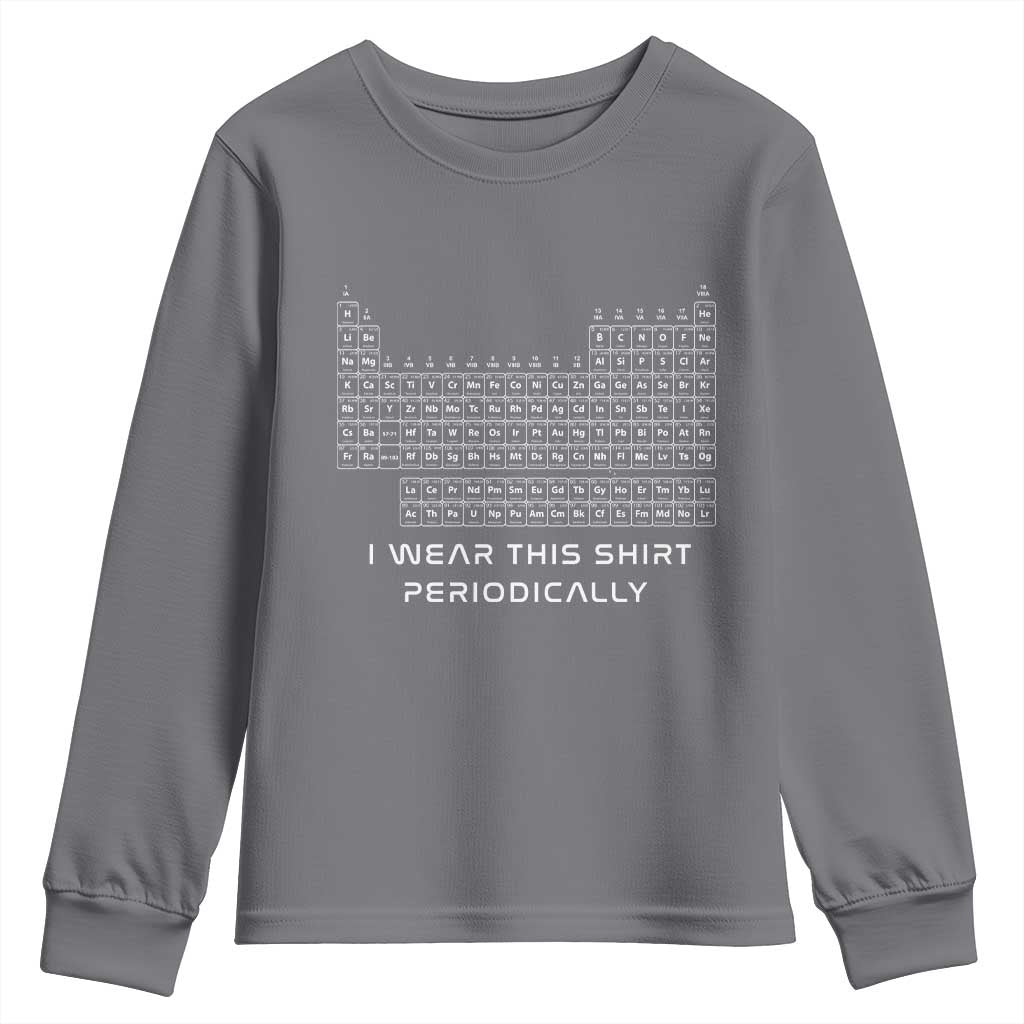 I Wear This Shirt Periodically Youth Sweatshirt Chemistry Periodic Table Gift