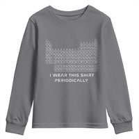 I Wear This Shirt Periodically Youth Sweatshirt Chemistry Periodic Table Gift