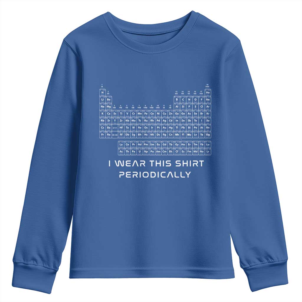 I Wear This Shirt Periodically Youth Sweatshirt Chemistry Periodic Table Gift