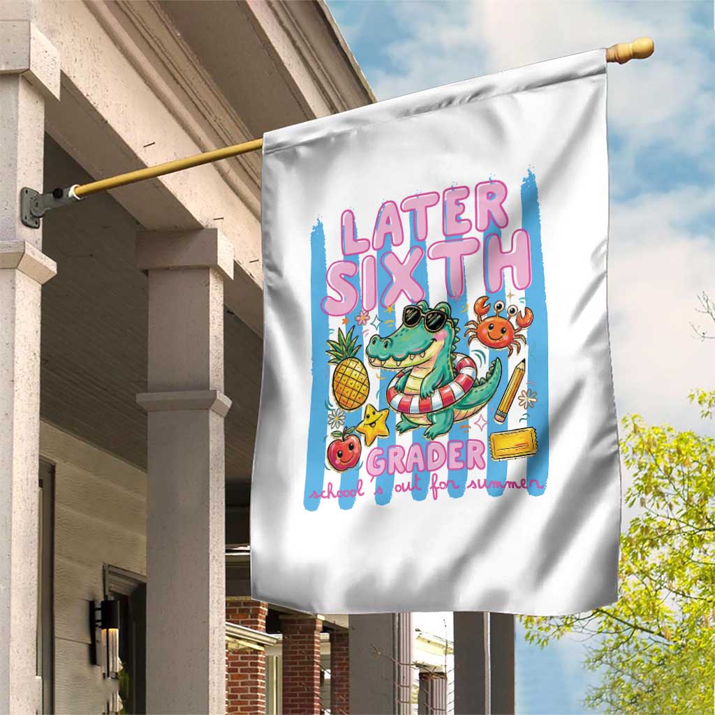 Later Sixth Grader School's Out For Summer Garden Flag Last Day Of School Later Gator Alligator