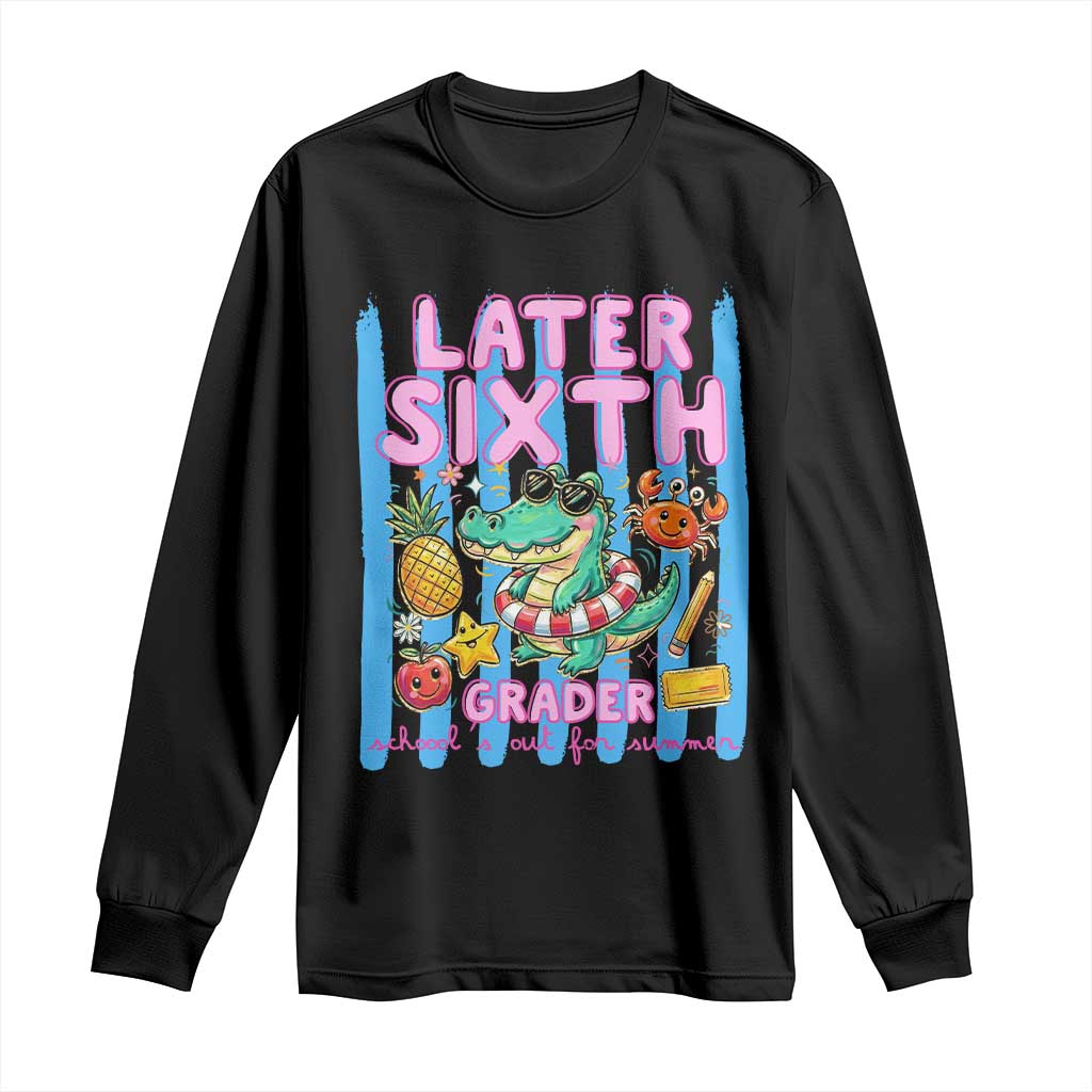 Later Sixth Grader School's Out For Summer Long Sleeve Shirt Last Day Of School Later Gator Alligator