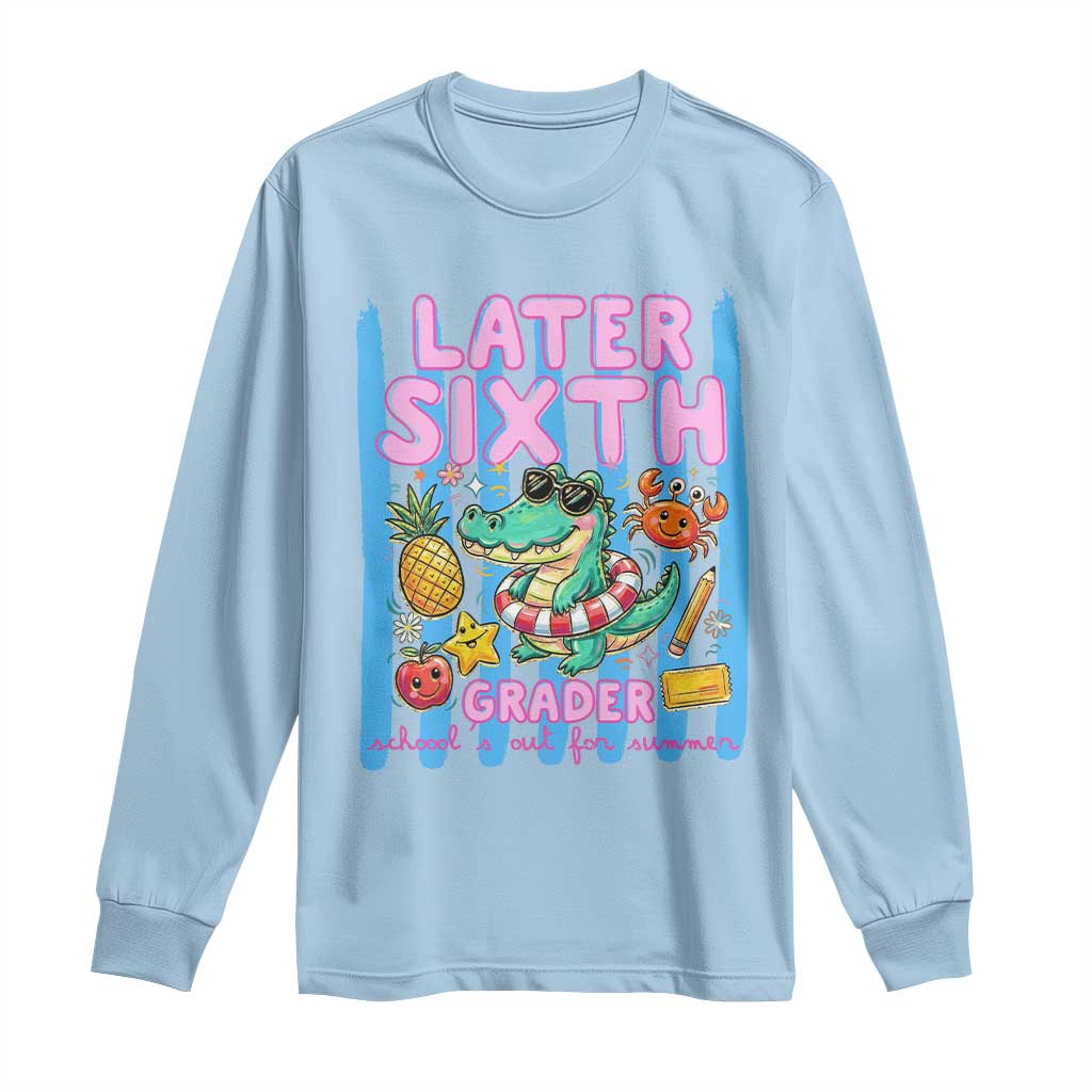 Later Sixth Grader School's Out For Summer Long Sleeve Shirt Last Day Of School Later Gator Alligator