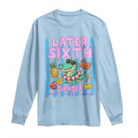 Later Sixth Grader School's Out For Summer Long Sleeve Shirt Last Day Of School Later Gator Alligator