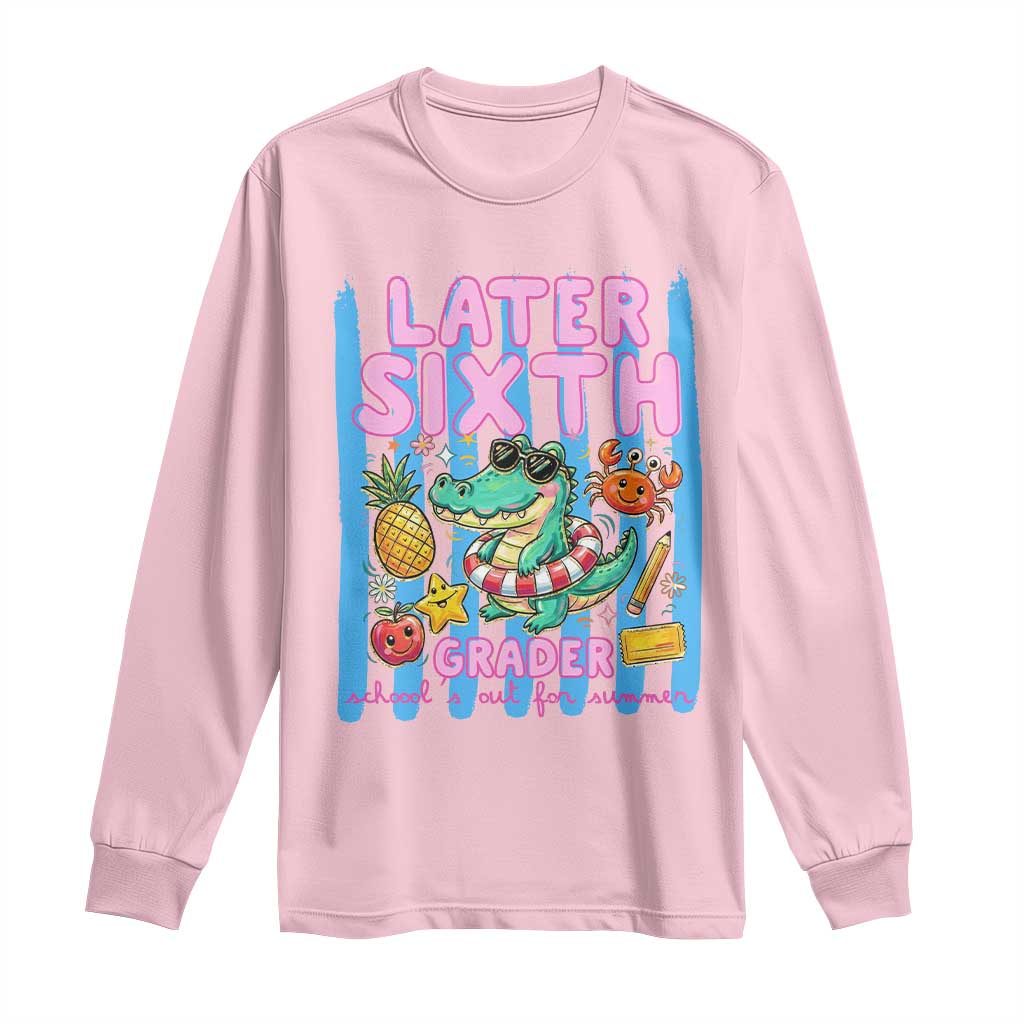 Later Sixth Grader School's Out For Summer Long Sleeve Shirt Last Day Of School Later Gator Alligator