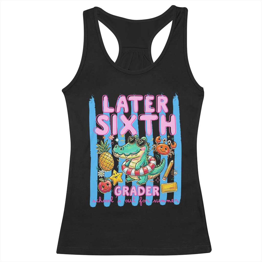 Later Sixth Grader School's Out For Summer Racerback Tank Top Last Day Of School Later Gator Alligator