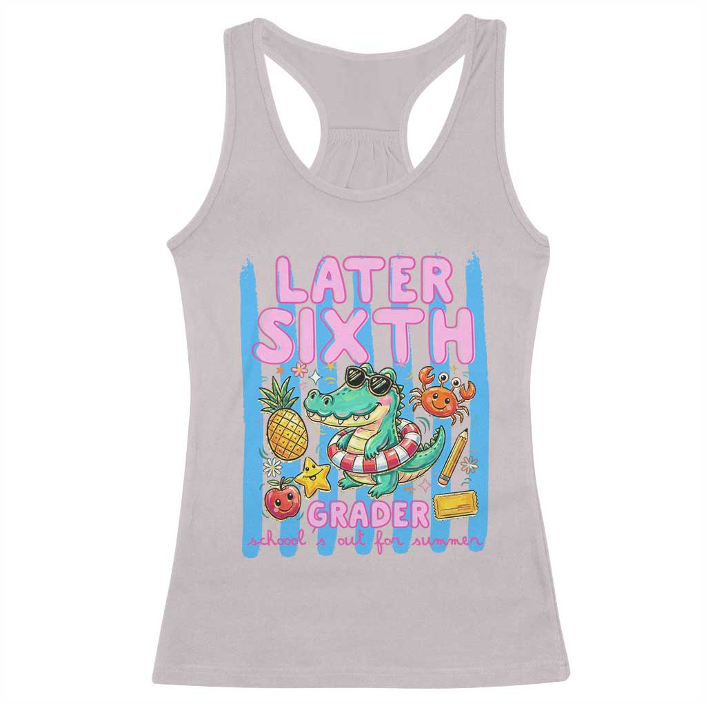 Later Sixth Grader School's Out For Summer Racerback Tank Top Last Day Of School Later Gator Alligator