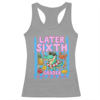 Later Sixth Grader School's Out For Summer Racerback Tank Top Last Day Of School Later Gator Alligator