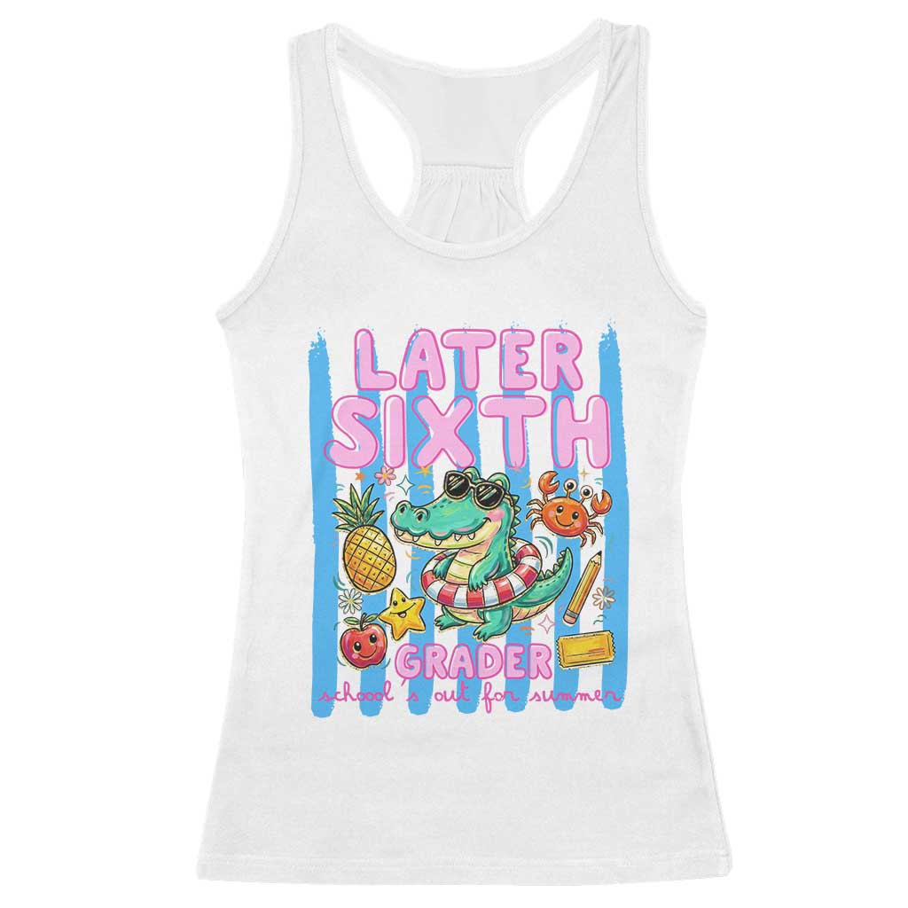 Later Sixth Grader School's Out For Summer Racerback Tank Top Last Day Of School Later Gator Alligator