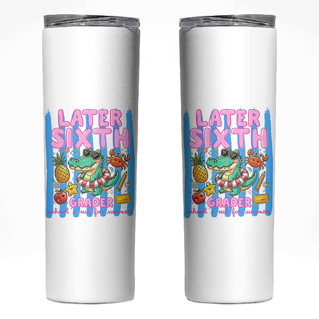 Later Sixth Grader School's Out For Summer Skinny Tumbler Last Day Of School Later Gator Alligator