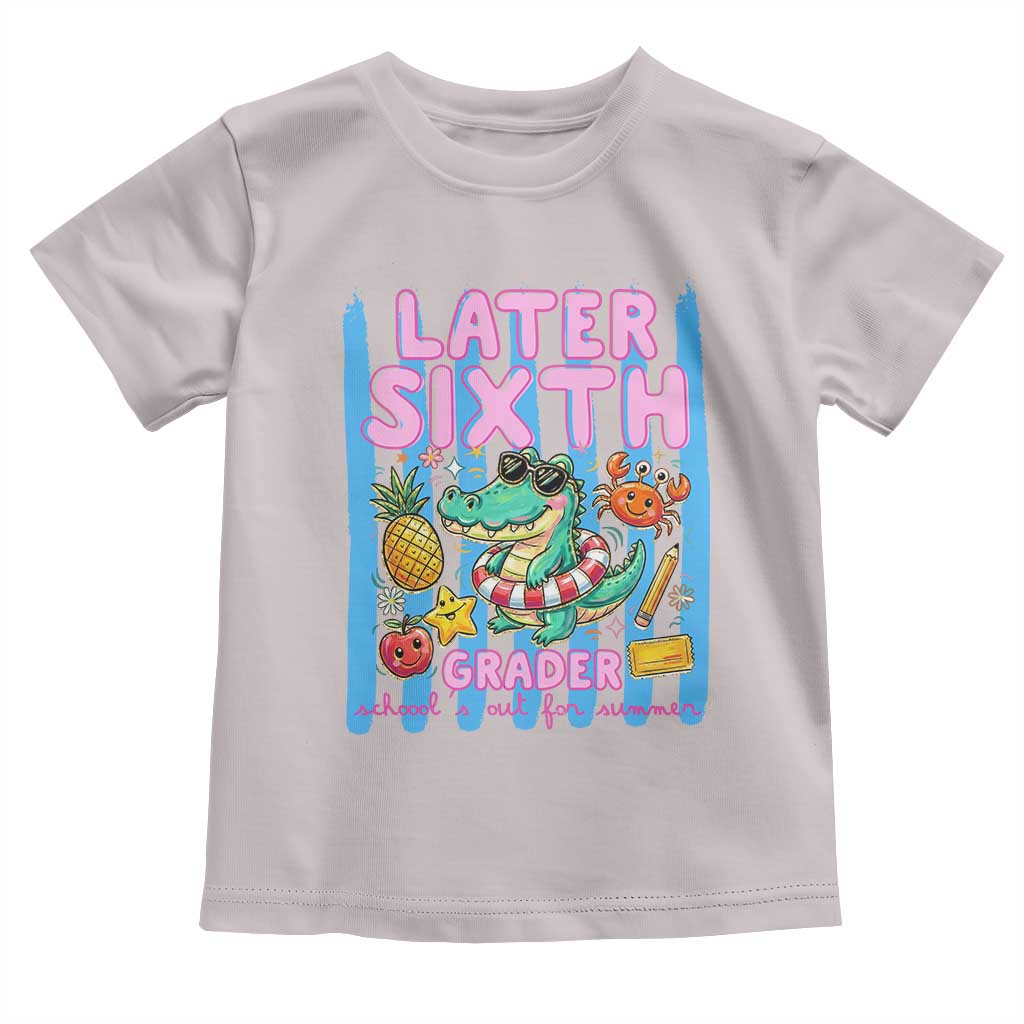 Later Sixth Grader School's Out For Summer Toddler T Shirt Last Day Of School Later Gator Alligator