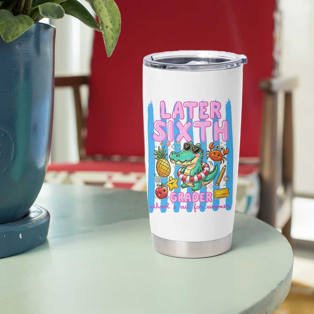Later Sixth Grader School's Out For Summer Tumbler Cup Last Day Of School Later Gator Alligator