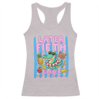 Later Fifth Grader School's Out For Summer Racerback Tank Top Last Day Of School Later Gator Alligator