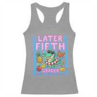 Later Fifth Grader School's Out For Summer Racerback Tank Top Last Day Of School Later Gator Alligator