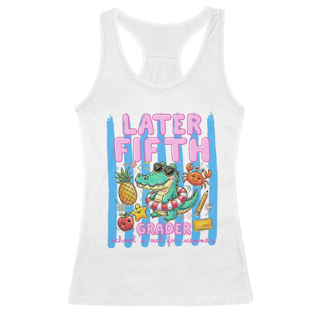 Later Fifth Grader School's Out For Summer Racerback Tank Top Last Day Of School Later Gator Alligator
