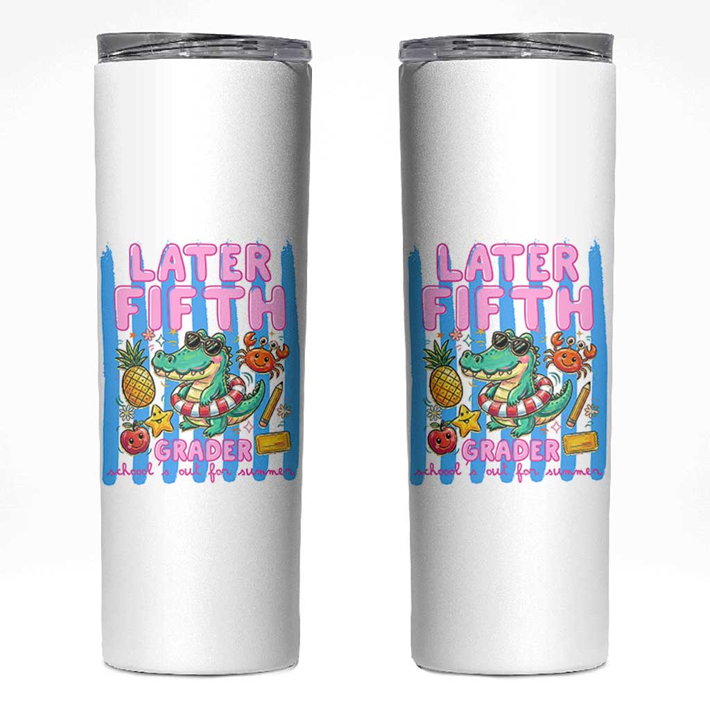 Later Fifth Grader School's Out For Summer Skinny Tumbler Last Day Of School Later Gator Alligator