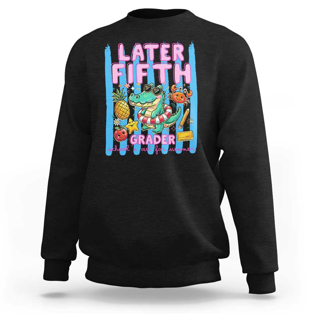 Later Fifth Grader School's Out For Summer Sweatshirt Last Day Of School Later Gator Alligator