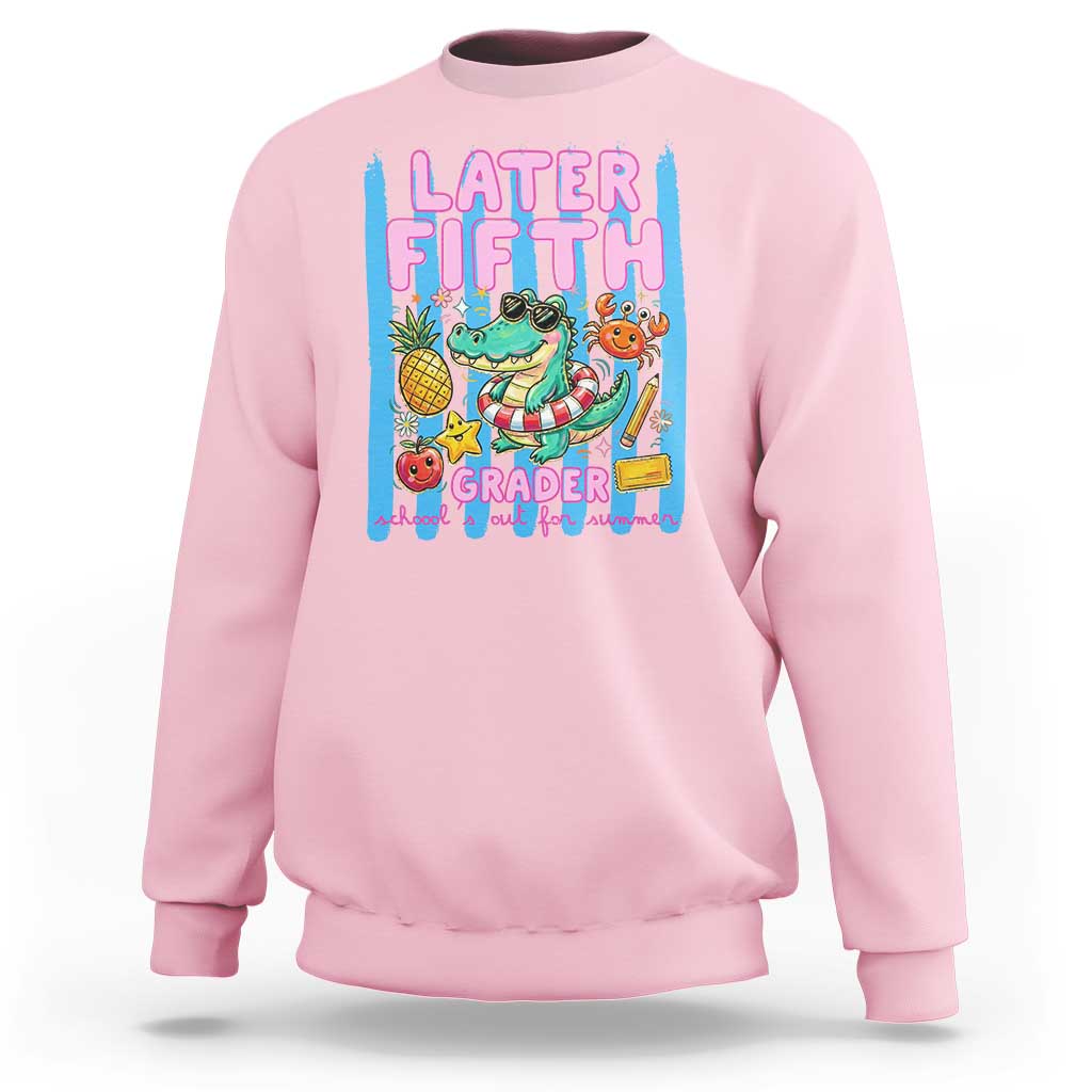 Later Fifth Grader School's Out For Summer Sweatshirt Last Day Of School Later Gator Alligator