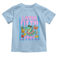 Later Fifth Grader School's Out For Summer Toddler T Shirt Last Day Of School Later Gator Alligator